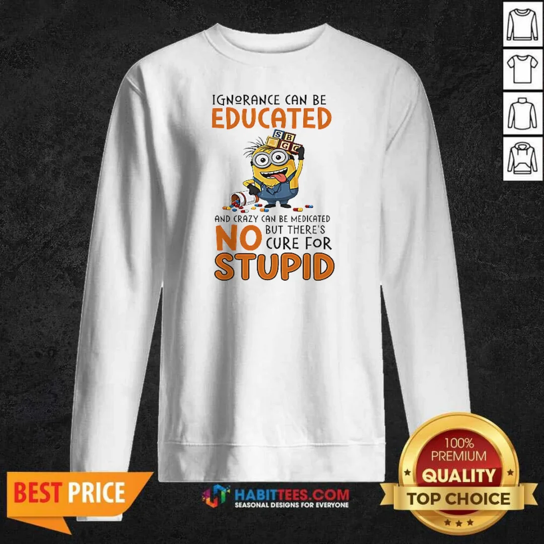 good-minion-despicable-me-ignorance-can-be-educated-and-crazy-can-be-medicated-sweatshirt-sweatshirt-optimized Good Minion Despicable Me Ignorance Can Be Educated And Crazy Can Be Medicated Sweatshirt