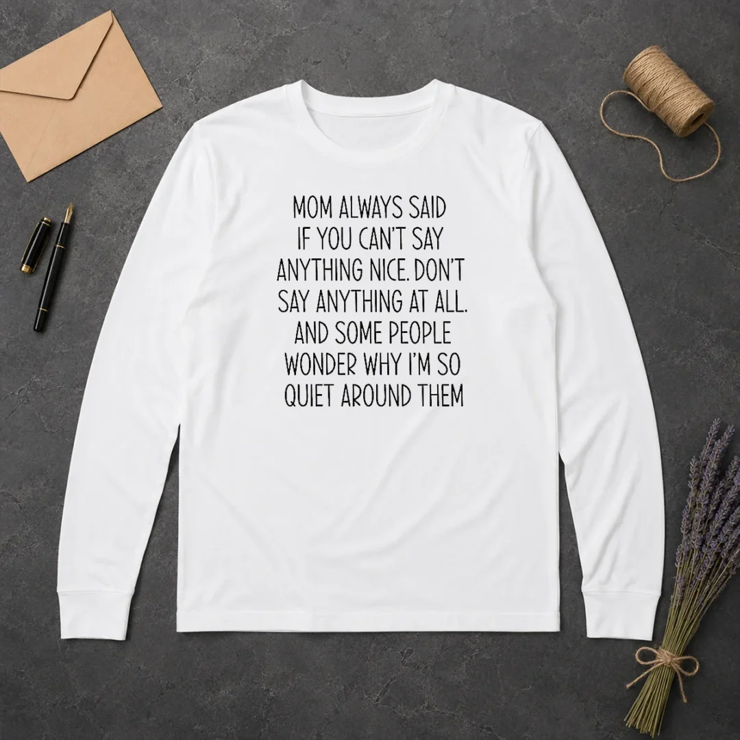 Good Mom Always Said If You Can'T Say Anything Nice Don'T Say Anything At All Quote Long Sleeve Shirt Good Mom Always Said If You Can'T Say Anything Nice Don'T Say Anything At All Quote long sleeve shirt in white, front view