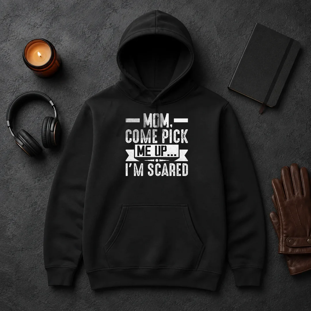 Good Mom Come Pick Me Up I'M Scared Funny Hoodie Good Mom Come Pick Me Up I'M Scared Funny Hoodie