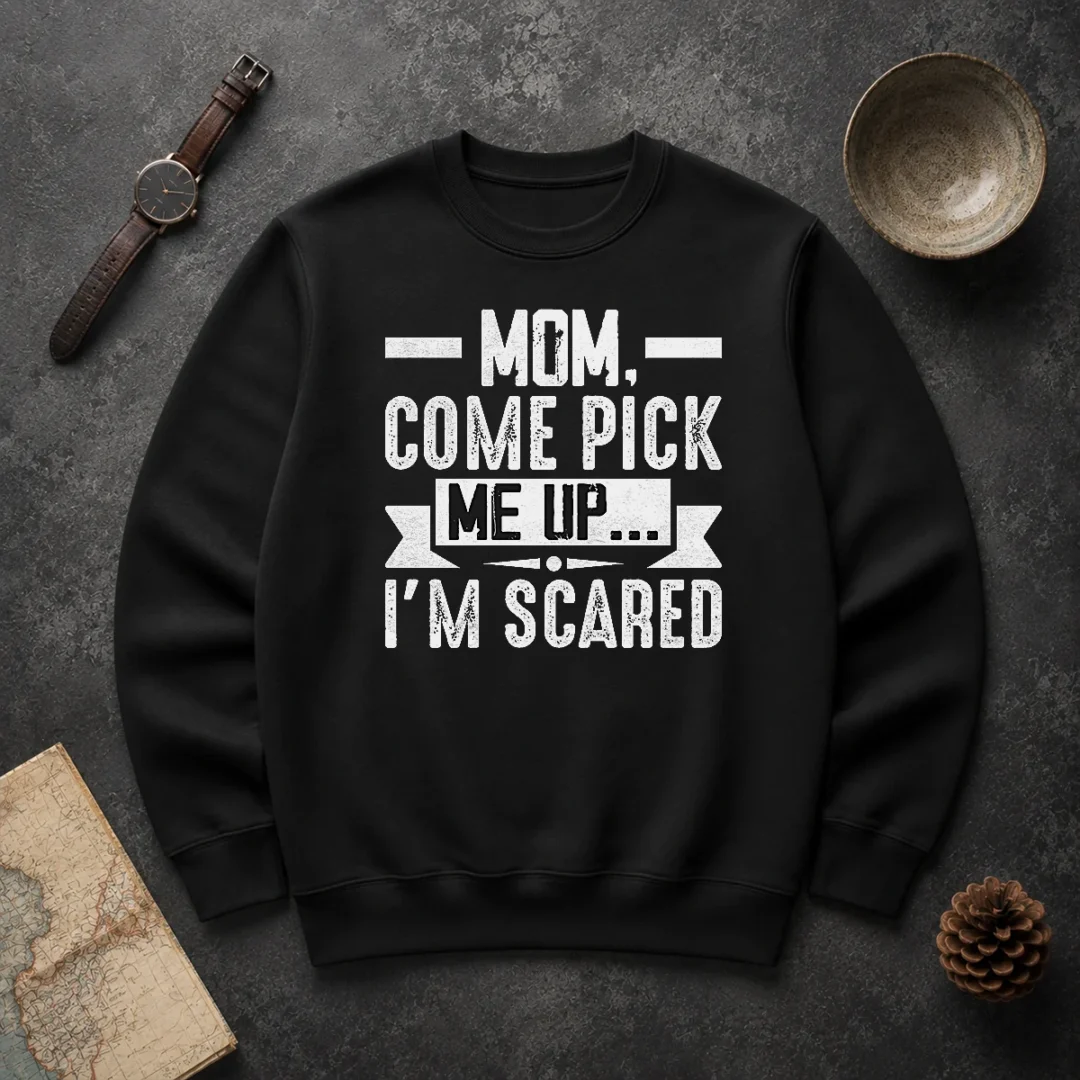Good Mom Come Pick Me Up I'M Scared Funny Sweater Good Mom Come Pick Me Up I'M Scared Funny Sweater