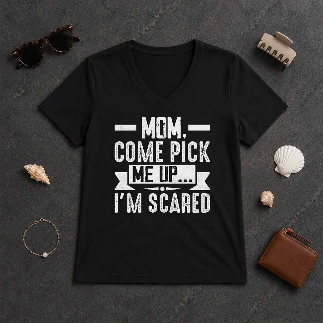 Good Mom Come Pick Me Up I'M Scared Funny V Neck Shirt Good Mom Come Pick Me Up I'M Scared Funny V-Neck Shirt