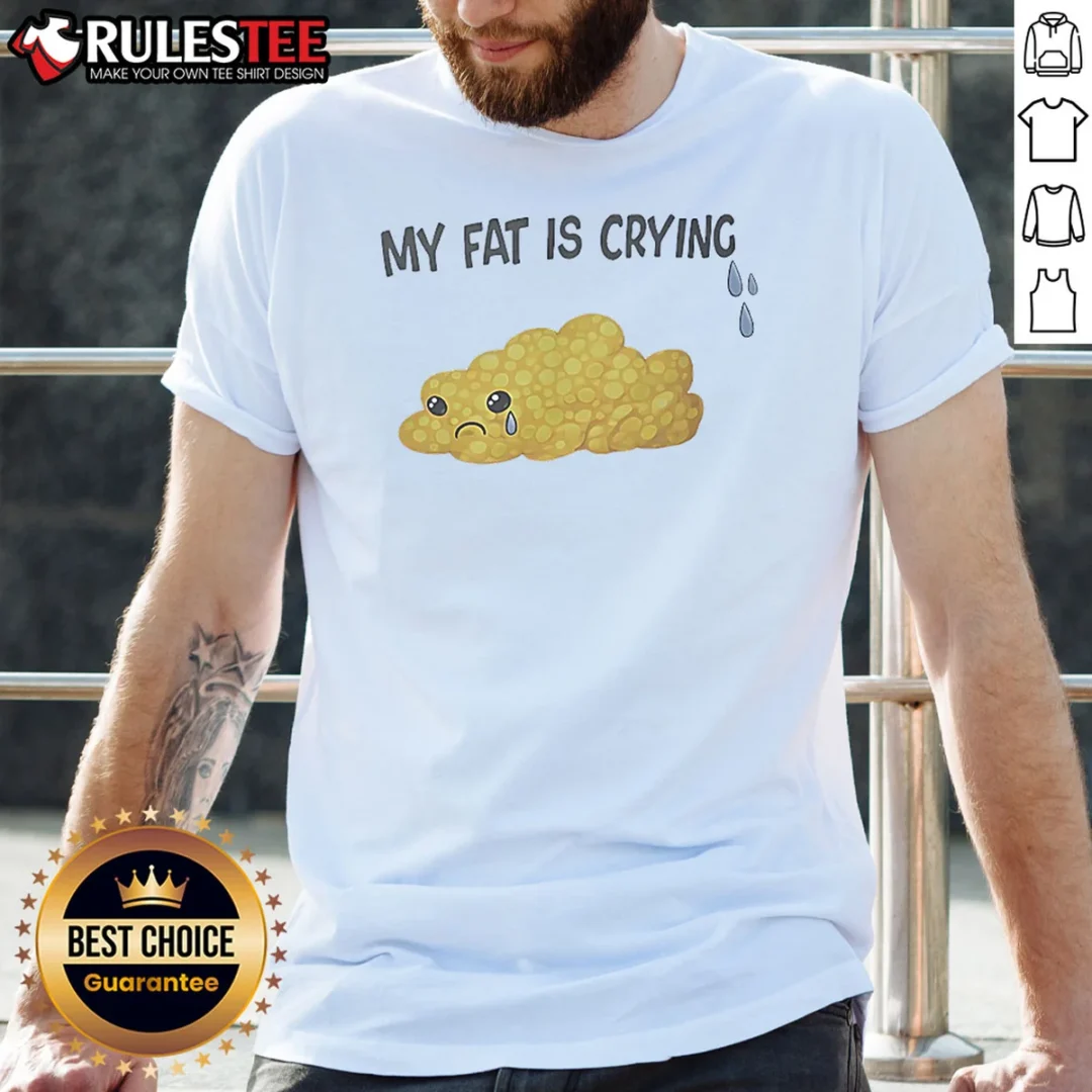 good-my-fat-is-crying-cute-fat-blob-tears-shirt Good My Fat Is Crying Cute Fat Blob Tears