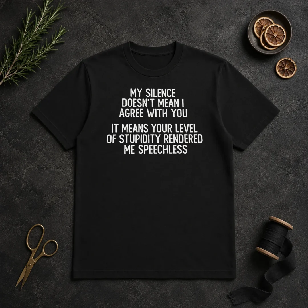 Good My Silence Doesn'T Mean I Agree With You It Means Your Level Of Stupidity Rendered Me Speechless T Shirt Good My Silence Doesn'T Mean I Agree With You It Means Your Level Of Stupidity Rendered Me Speechless t shirt in black, front view with bold white text