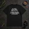 Good My Silence Doesn'T Mean I Agree With You It Means Your Level Of Stupidity Rendered Me Speechless t shirt in black, front view with bold white text
