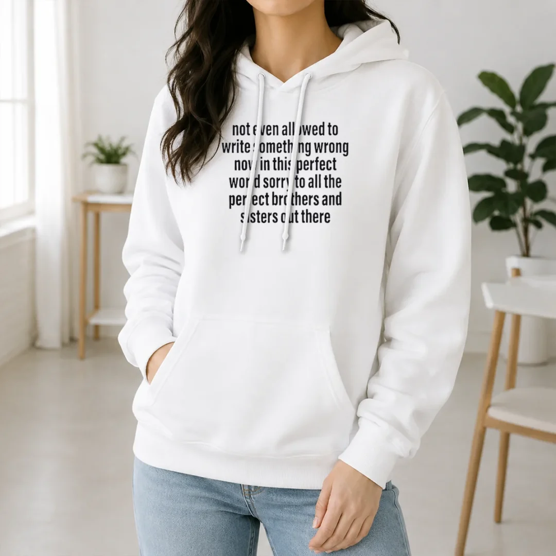 Good Not Even Allowed To Write Something Wrong Now In This Perfect World Sorry Hoodie Good Not Even Allowed To Write Something Wrong Now In This Perfect World Sorry Hoodie
