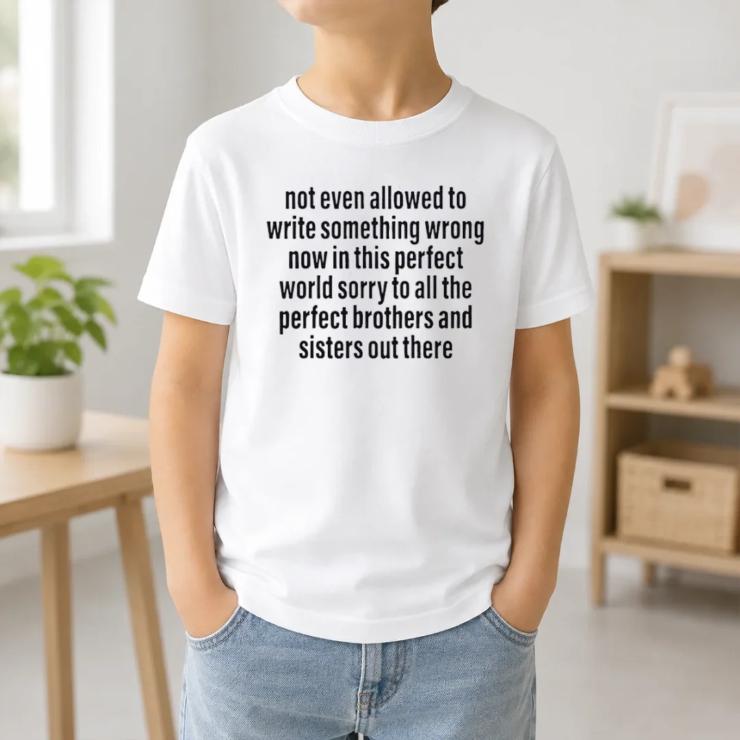 Good Not Even Allowed To Write Something Wrong Now In This Perfect World Sorry Kids T Shirt Good Not Even Allowed To Write Something Wrong Now In This Perfect World Sorry Kids T-Shirt