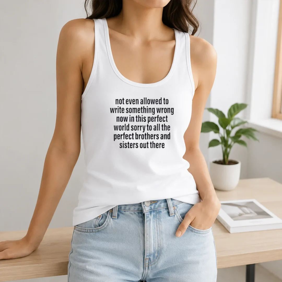 Good Not Even Allowed To Write Something Wrong Now In This Perfect World Sorry Tank Top Good Not Even Allowed To Write Something Wrong Now In This Perfect World Sorry Tank Top