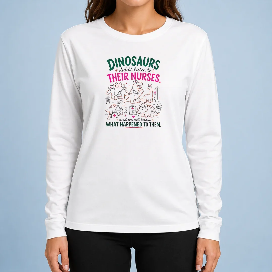 good-official-dinosaurs-didn-t-listen-to-their-nurses-and-we-all-know-what-happened-to-them-long-sleeve-shirt Good Official Dinosaurs Didn'T Listen To Their Nurses And We All Know What Happened To Them Long Sleeve Shirt