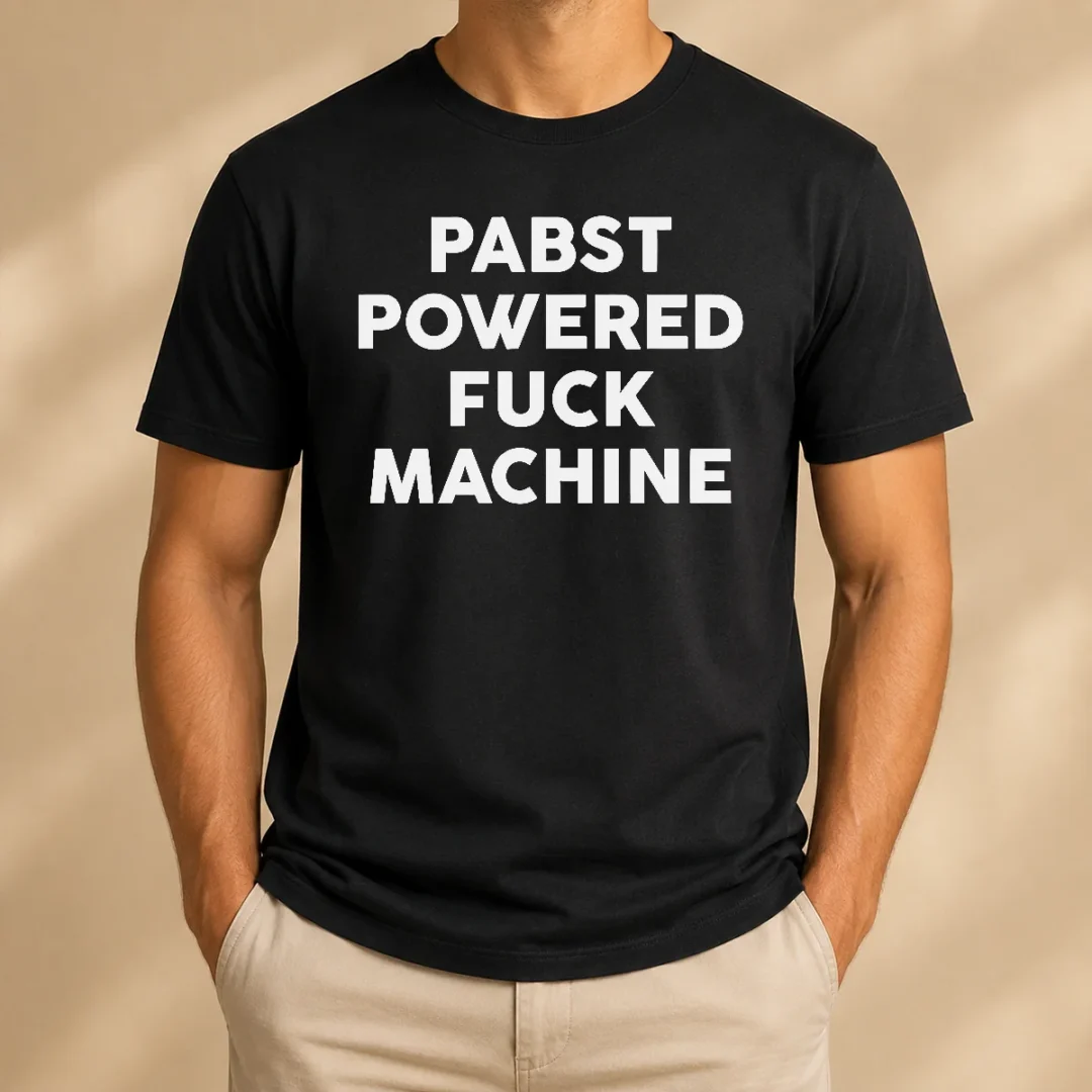 good-pabst-powered-fuck-machine-bold-all-caps-statement-typography-quote-text-t-shirt Good Pabst Powered Fuck Machine Bold All Caps Statement Typography Quote Text t shirt in black, short sleeve casual cotton tee