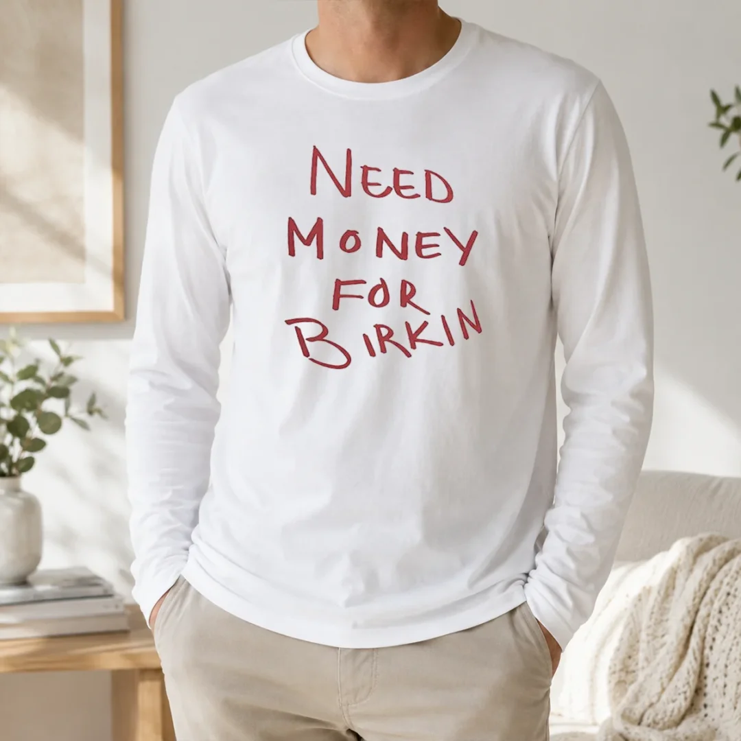 Good Paris Hilton Need Money For Birkin Long Sleeve Shirt Good Paris Hilton Need Money For Birkin Long Sleeve Shirt