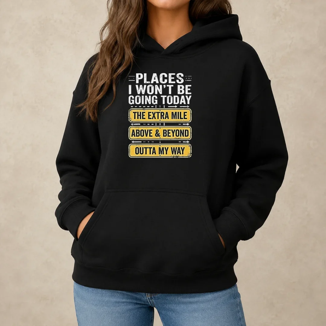 good-places-i-won-t-be-going-today-the-extra-mile-above-and-beyond-outta-my-way-hoodie Good Places I Won'T Be Going Today The Extra Mile Above And Beyond Outta My Way Hoodie