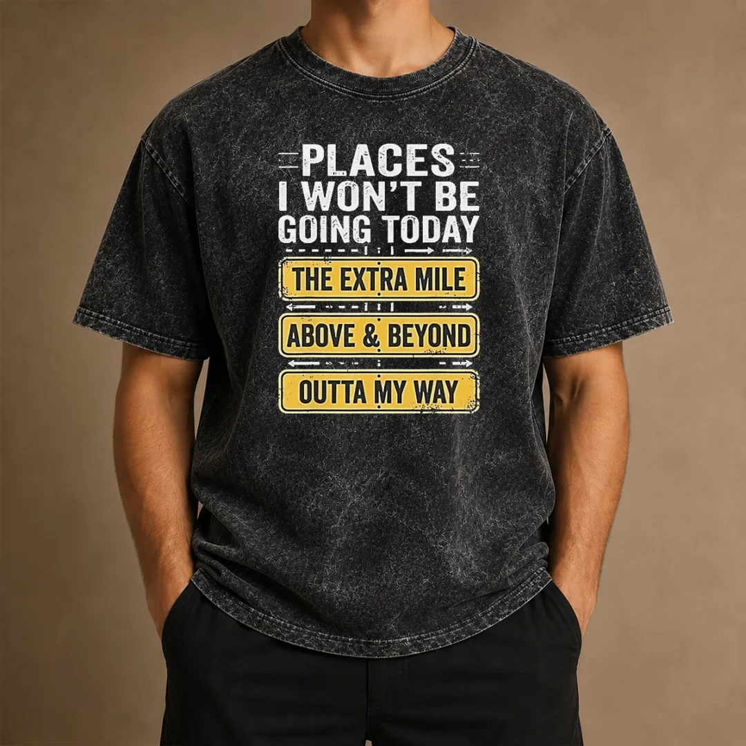 good-places-i-won-t-be-going-today-the-extra-mile-above-and-beyond-outta-my-way-washed-t-shirt Good Places I Won'T Be Going Today The Extra Mile Above And Beyond Outta My Way washed t shirt in faded colors