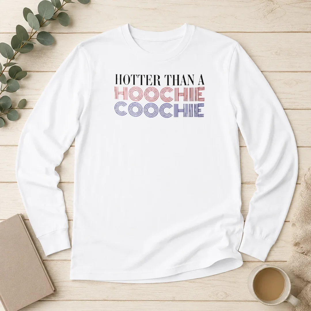 good-pretty-hotter-than-a-hoochie-coochie-long-sleeve-shirt Good Pretty Hotter Than A Hoochie Coochie Long Sleeve Shirt