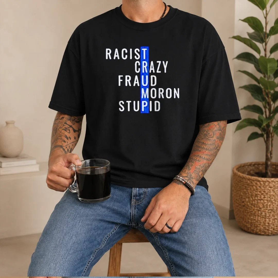 good-racist-crazy-fraud-moron-stupid-t-shirt Good Racist Crazy Fraud Moron Stupid t shirt with bold text on a comfortable cotton fabric, short sleeve casual wear
