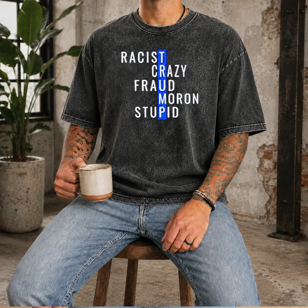 good-racist-crazy-fraud-moron-stupid-washed-t-shirt Good Racist Crazy Fraud Moron Stupid Washed T-Shirt