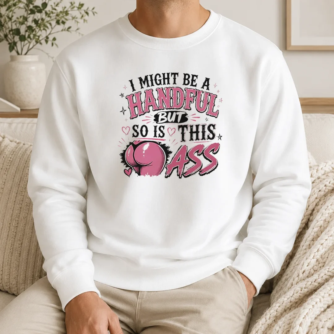 Good Sassy Expression I Might Be A Handful But So Is This Sweater Good Sassy Expression I Might Be A Handful But So Is This Sweater