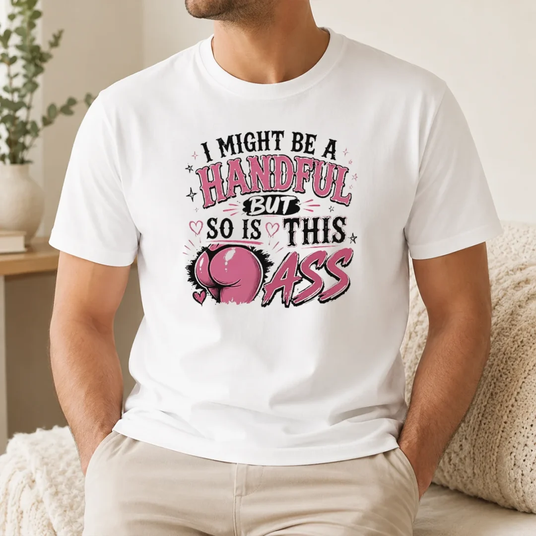 Good Sassy Expression I Might Be A Handful But So Is This t shirt Good Sassy Expression I Might Be A Handful But So Is This