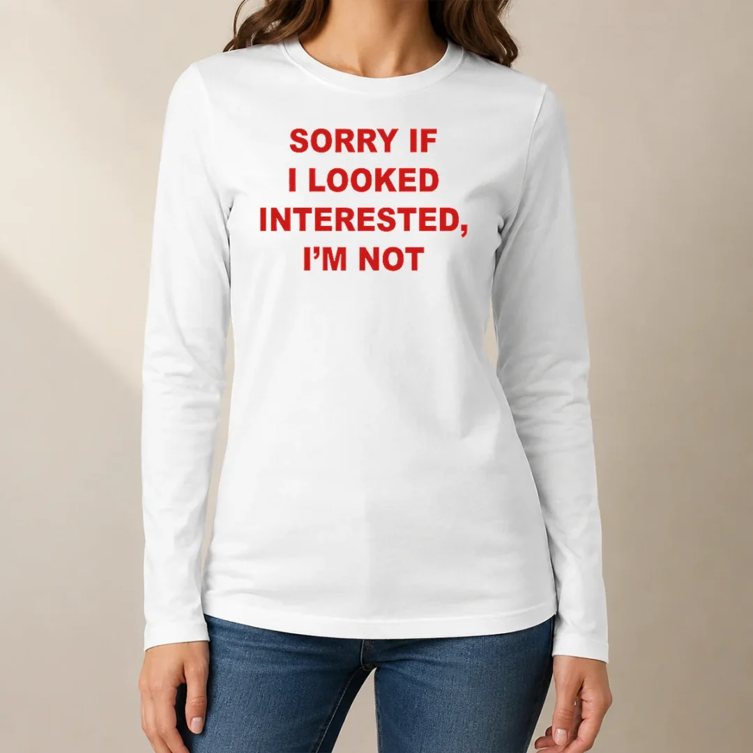 good-sorry-if-i-looked-interested-i-m-not-bold-capitalized-statement-quote-long-sleeve-shirt Good Sorry If I Looked Interested I'M Not Bold Capitalized Statement Quote long sleeve shirt in black with white text