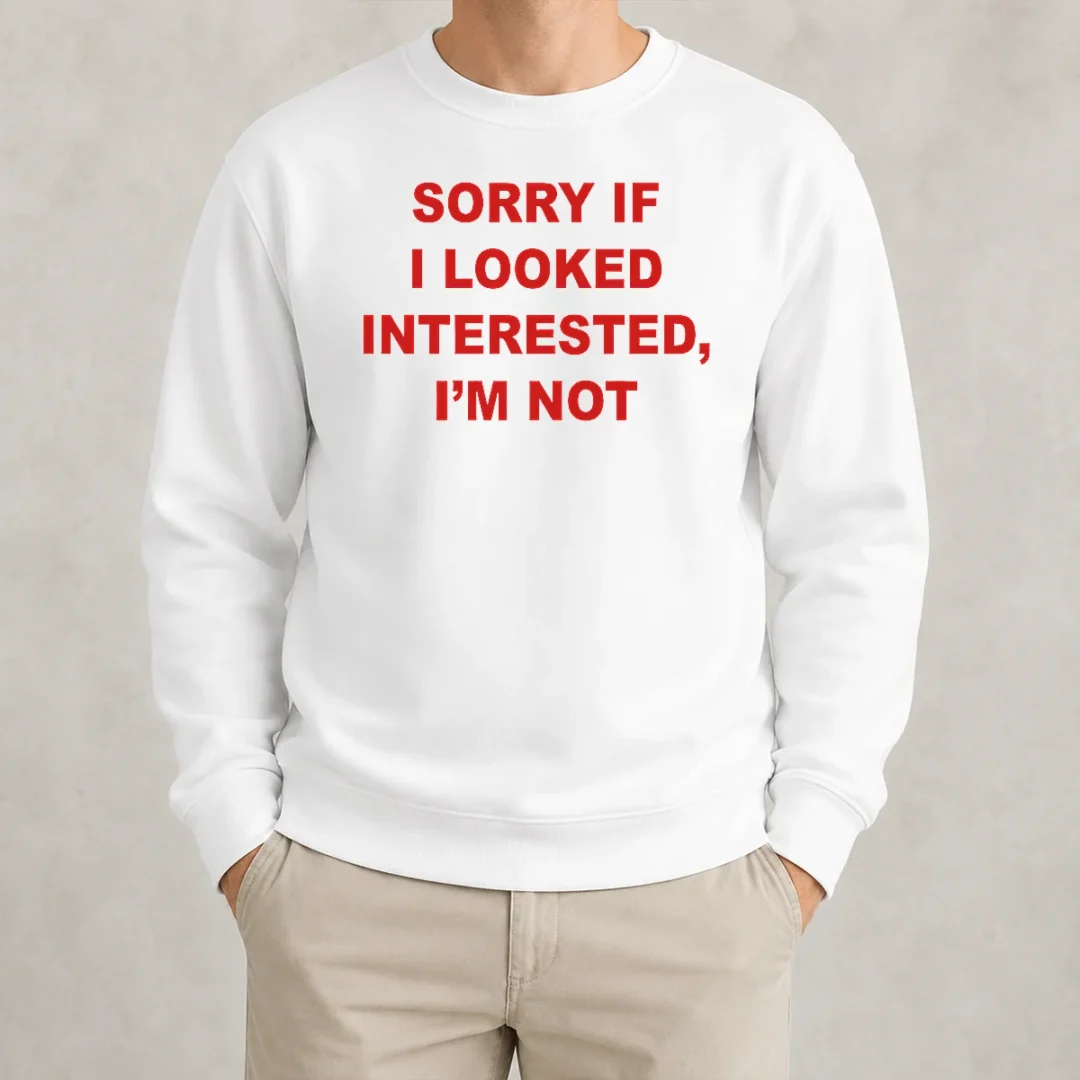 good-sorry-if-i-looked-interested-i-m-not-bold-capitalized-statement-quote-sweater Good Sorry If I Looked Interested I'M Not Bold Capitalized Statement Quote Sweater
