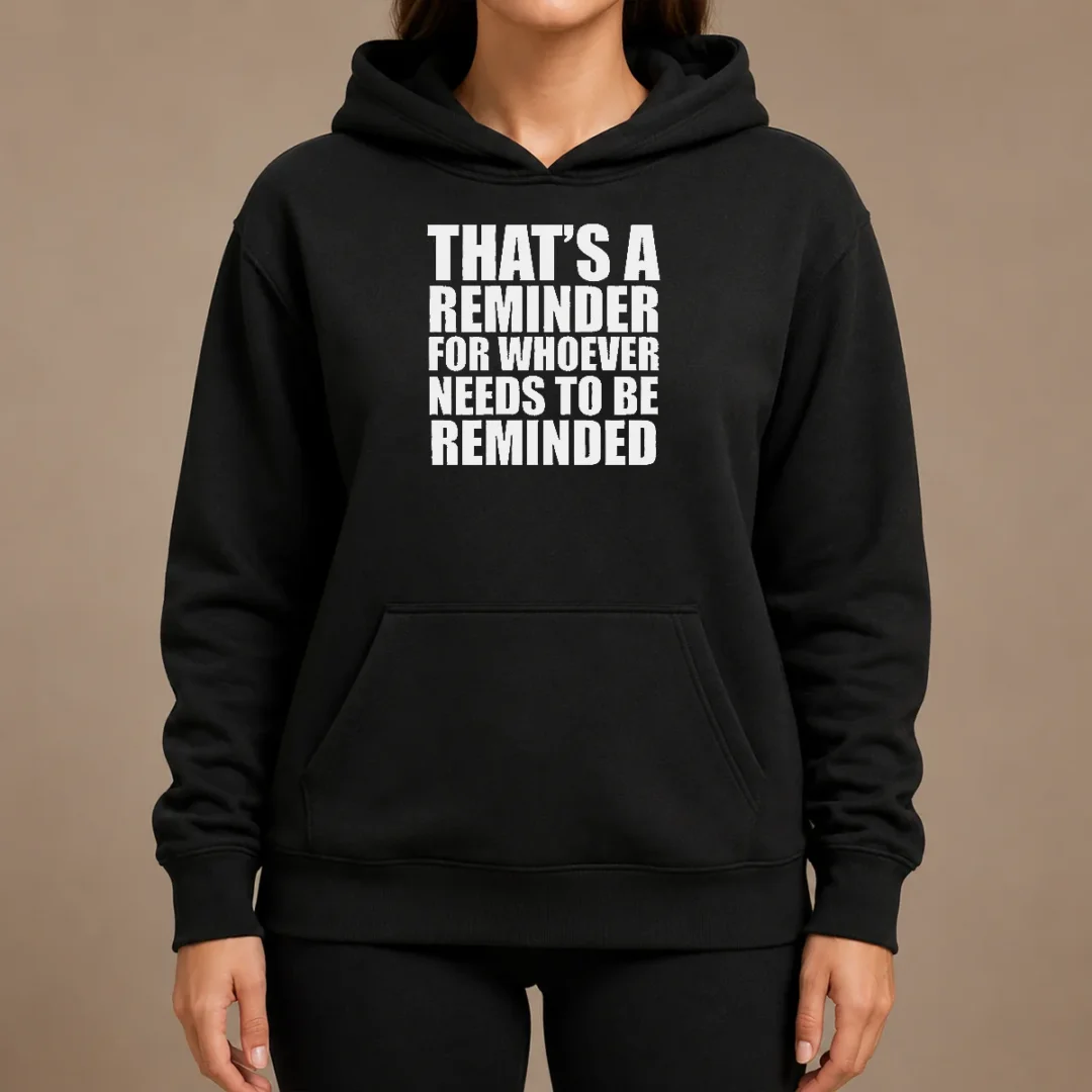 Good Thats A Reminder For Whoever Needs To Be Reminded Bold Statement Quote Hoodie Good Thats A Reminder For Whoever Needs To Be Reminded Bold Statement Quote Hoodie