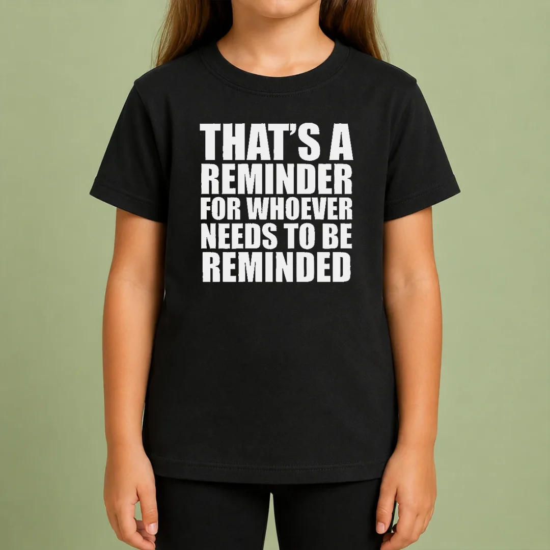 Good Thats A Reminder For Whoever Needs To Be Reminded Bold Statement Quote Kids T Shirt Good Thats A Reminder For Whoever Needs To Be Reminded Bold Statement Quote Kids T-Shirt