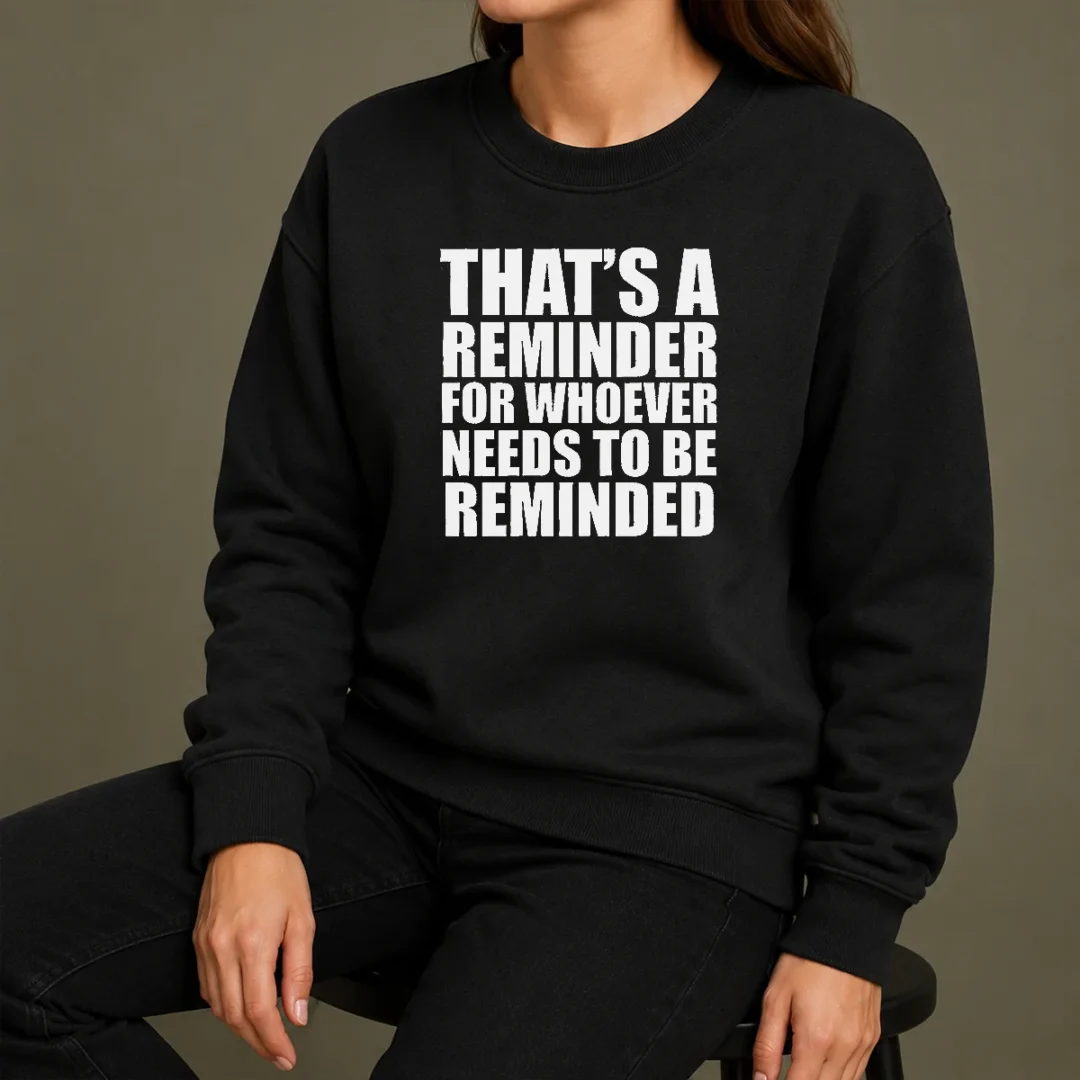 Good Thats A Reminder For Whoever Needs To Be Reminded Bold Statement Quote Sweater Good Thats A Reminder For Whoever Needs To Be Reminded Bold Statement Quote Sweater