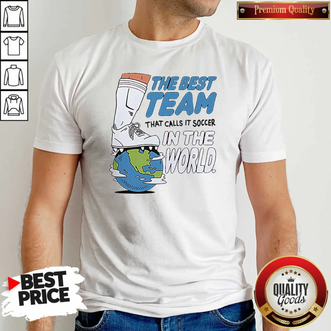 good-the-best-team-that-calls-it-soccer-in-the-world-shirt-optimized Good The Best Team That Calls It Soccer In The World