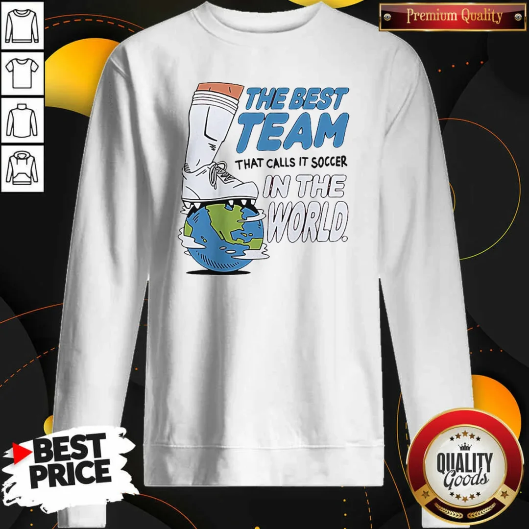 good-the-best-team-that-calls-it-soccer-in-the-world-sweatshirt-sweatshirt-optimized Good The Best Team That Calls It Soccer In The World Sweatshirt