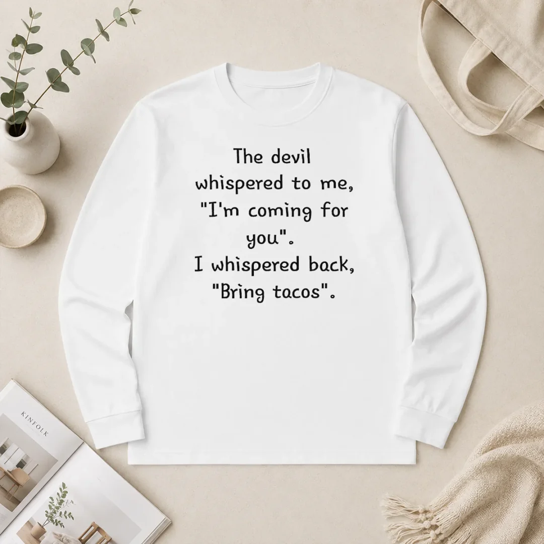 Good The Devil Whispered To Me I'M Coming For You I Whispered Back Bring Tacos Long Sleeve Shirt Good The Devil Whispered To Me I'M Coming For You I Whispered Back Bring Tacos Long Sleeve Shirt