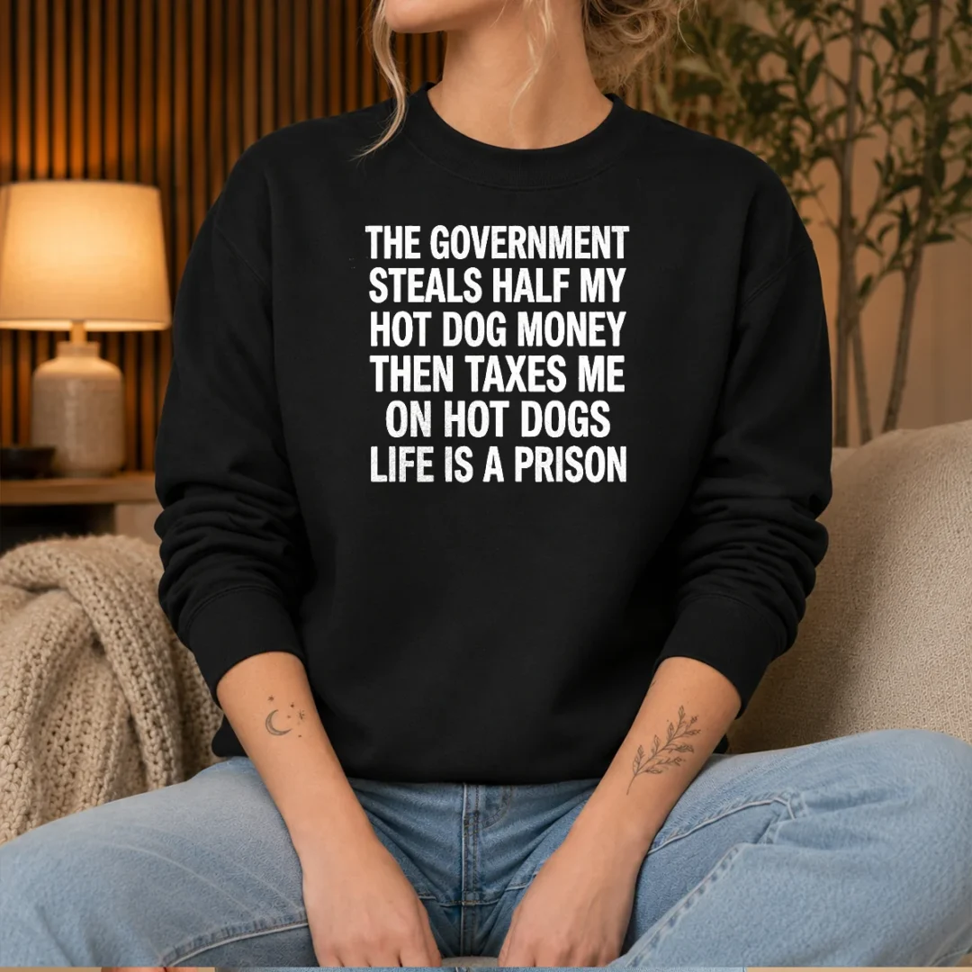 good-the-government-steals-half-my-hot-dog-money-life-is-a-prison-sweater Good The Government Steals Half My Hot Dog Money Life Is A Prison Sweater in dark color, crewneck style, long sleeves