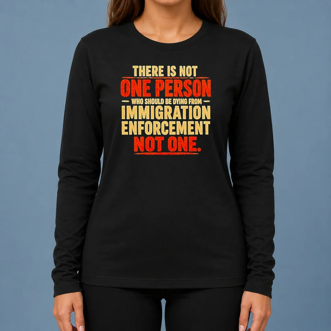 good-there-is-not-one-person-who-should-be-dying-from-immigration-enforcement-long-sleeve-shirt Good There Is Not One Person WHO Should Be Dying From Immigration Enforcement Long Sleeve Shirt
