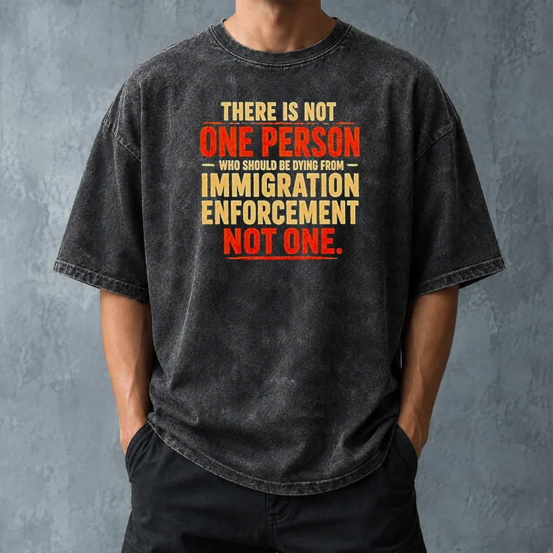 good-there-is-not-one-person-who-should-be-dying-from-immigration-enforcement-washed-t-shirt-washed-tshirt Good There Is Not One Person WHO Should Be Dying From Immigration Enforcement Washed T-Shirt
