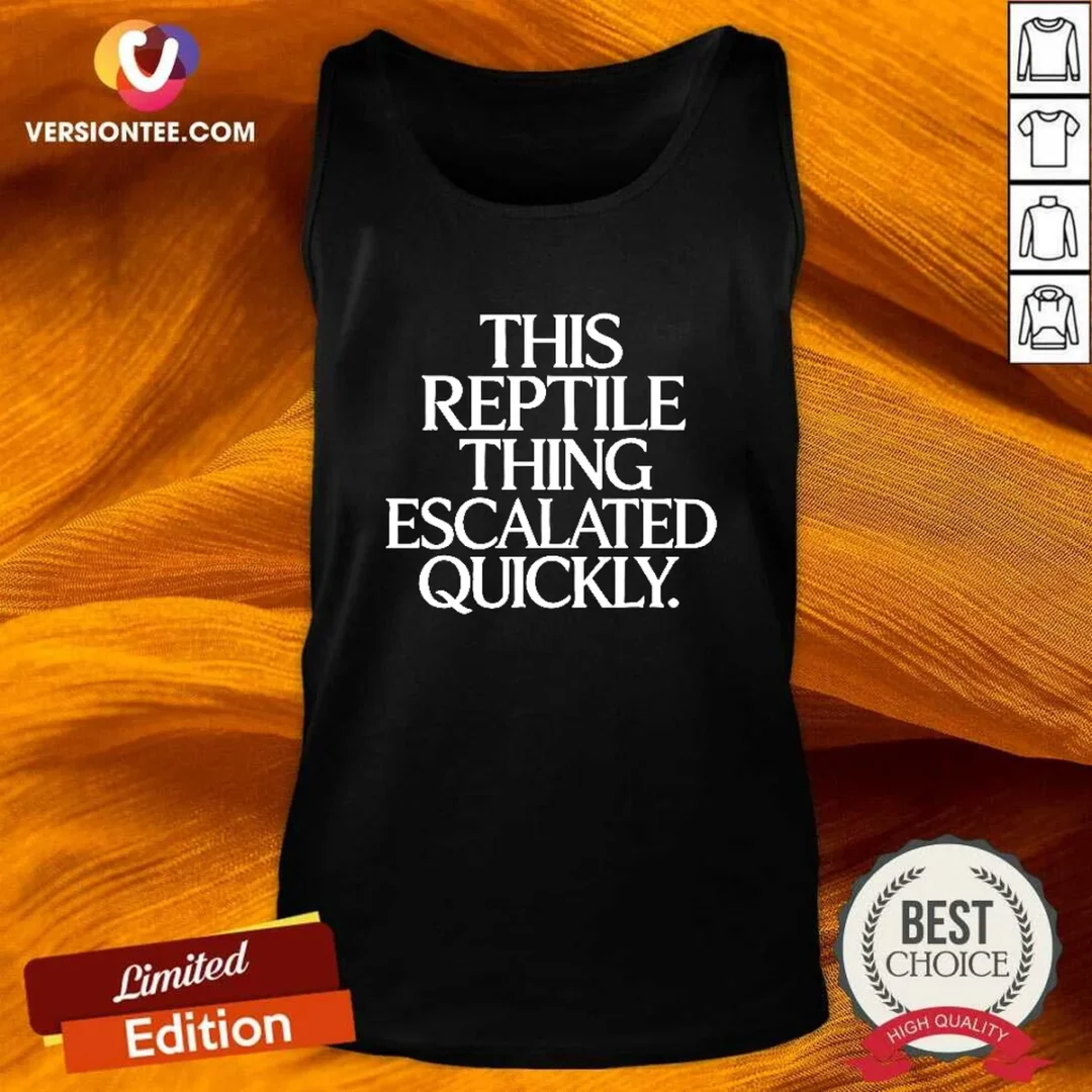 good-this-reptile-thing-escalated-quickly-bold-sarcastic-statement-quote-typography-tank-top Good This Reptile Thing Escalated Quickly Bold Sarcastic Statement Quote Typography Tank Top