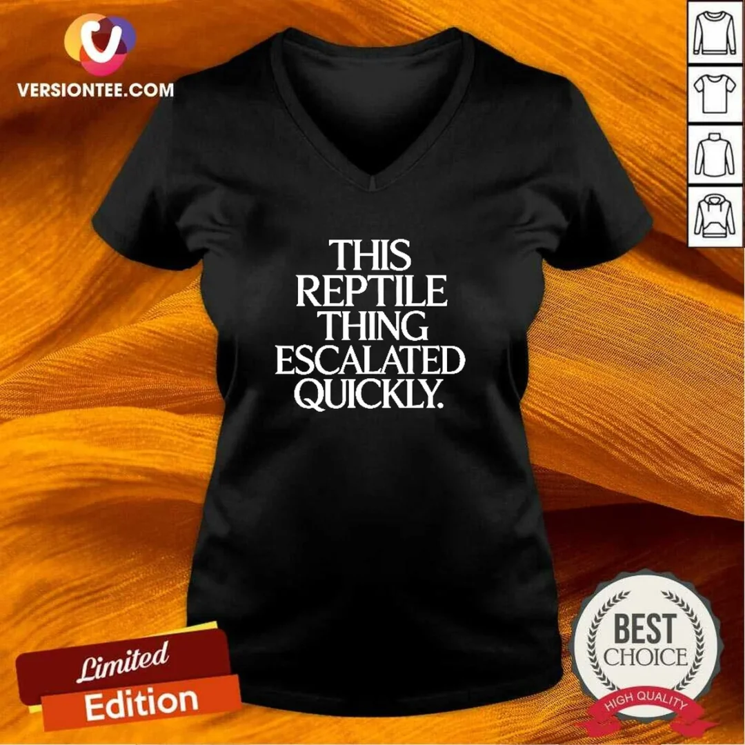 good-this-reptile-thing-escalated-quickly-bold-sarcastic-statement-quote-typography-v-neck-shirt Good This Reptile Thing Escalated Quickly Bold Sarcastic Statement Quote Typography V-Neck Shirt