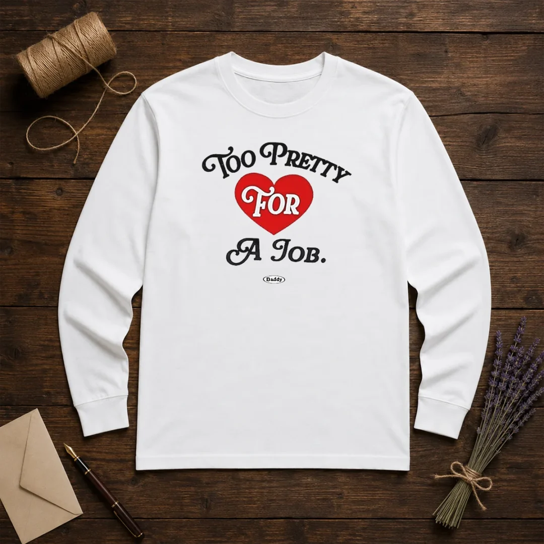 good-too-pretty-for-a-job-daddy-text-long-sleeve-shirt Good Too Pretty For A Job Daddy Text Long Sleeve Shirt
