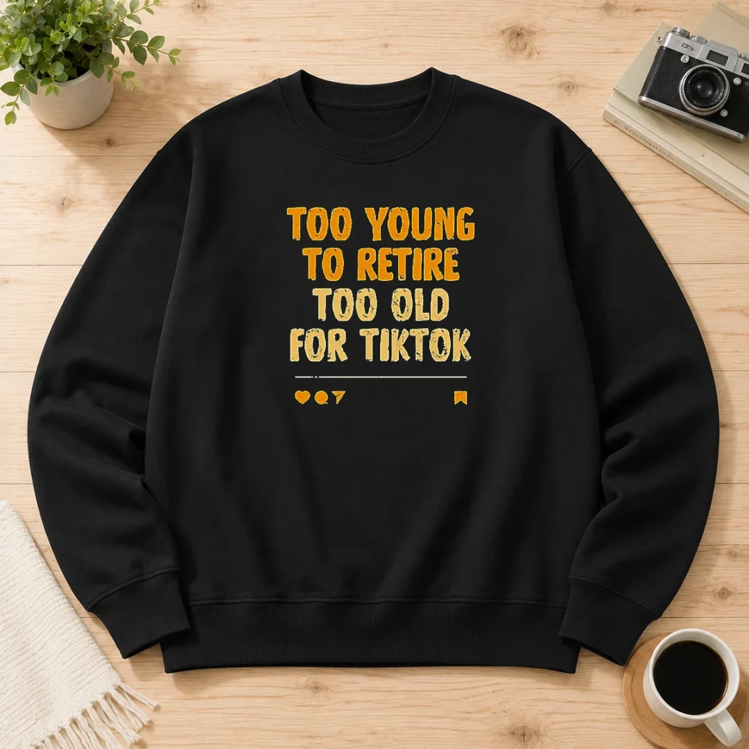 good-too-young-to-retire-too-old-for-tiktok-quote-sweater Good Too Young To Retire Too Old For Tiktok Quote Sweater
