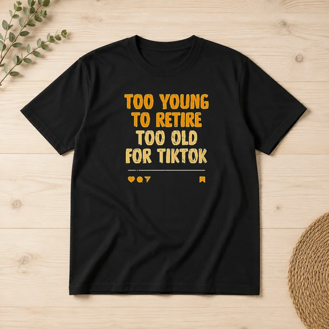 good-too-young-to-retire-too-old-for-tiktok-quote-t-shirt Good Too Young To Retire Too Old For Tiktok Quote