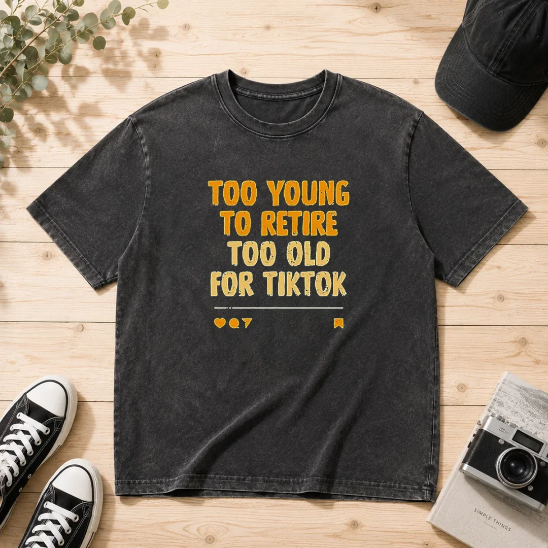good-too-young-to-retire-too-old-for-tiktok-quote-washed-t-shirt Good Too Young To Retire Too Old For Tiktok Quote Washed T-Shirt