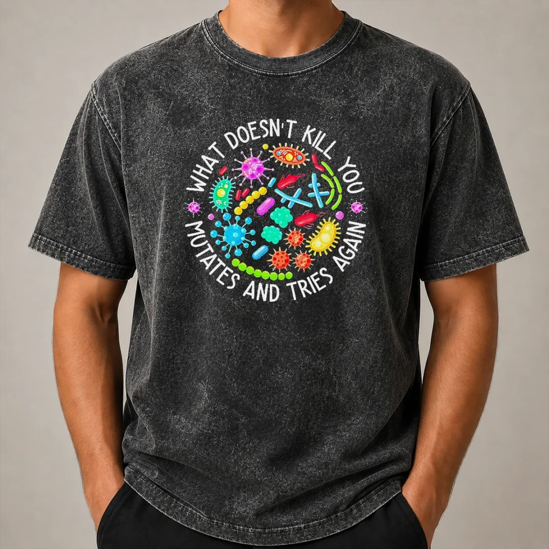 Good What Doesn'T Kill You Mutates And Tries Again Germs Washed T Shirt Good What Doesn'T Kill You Mutates And Tries Again Germs washed t shirt in soft fabric with printed slogan