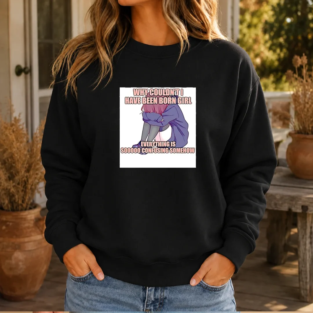 good-why-couldn-t-i-have-been-born-girl-everything-is-so-confusing-somehow-sweater Good Why Couldn'T I Have Been Born Girl Everything Is So Confusing Somehow Sweater