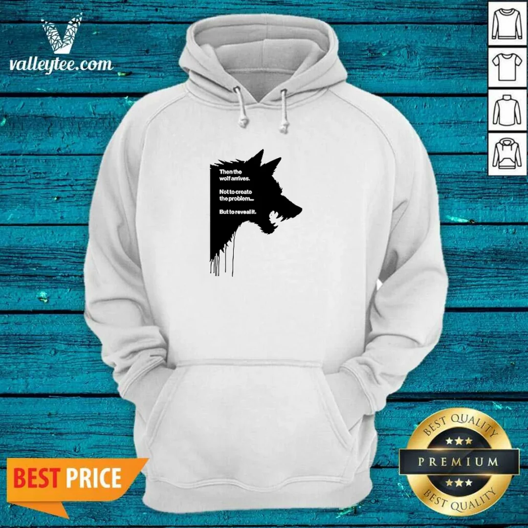 good-wolf-then-the-wolf-arrives-not-to-create-the-problem-but-to-reveal-it-hoodie Good Wolf Then The Wolf Arrives Not To Create The Problem But To Reveal It Hoodie