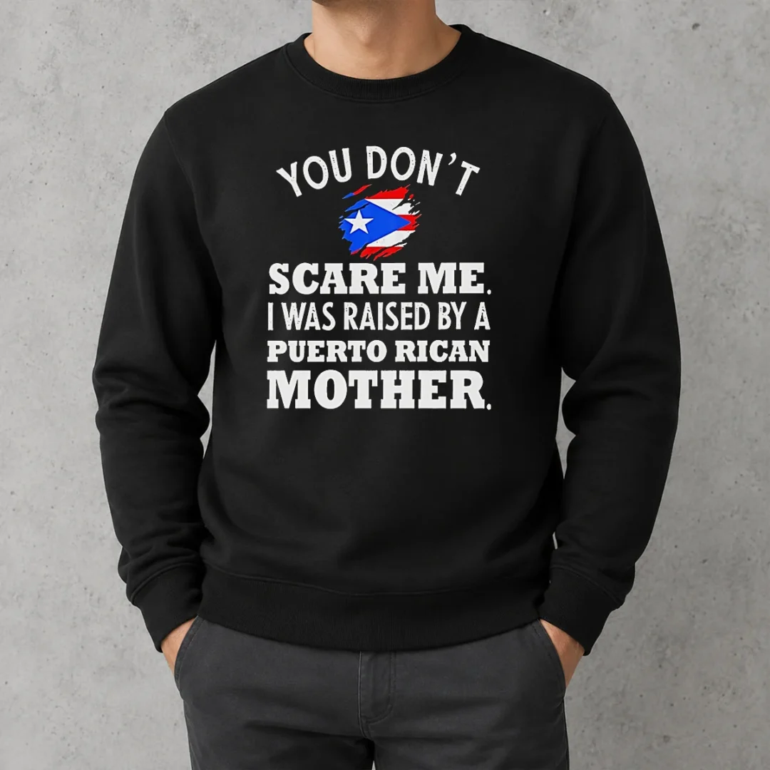 good-you-don-t-scare-me-i-was-raised-by-a-puerto-rican-mother-sweater Good You Don'T Scare Me I Was Raised By A Puerto Rican Mother Sweater