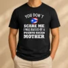 Good You Don'T Scare Me I Was Raised By A Puerto Rican Mother