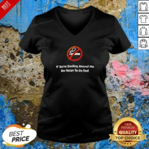 Pretty If You'Re Smoking Around Me You Better Be On Fire V-Neck Shirt