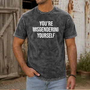 Top You'Re Misgendering Yourself Washed T-Shirt