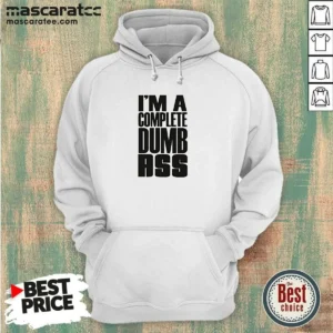 Awesome I'M A Complete Dumb Ass Slogan Funny Humor Hoodie