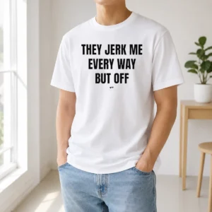 Good They Jerk Me Every Way But Off Gat Since 22 Slogan Humor Novelty