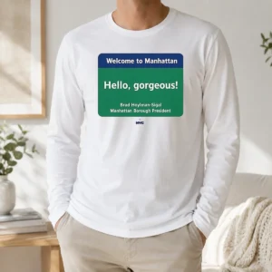 Nice Welcome To Manhattan Hello Gorgeous Brad Hoylman Sigal Long Sleeve Shirt