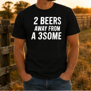 Funny 2 Beers Away From A 3some Beer Humor Drinking