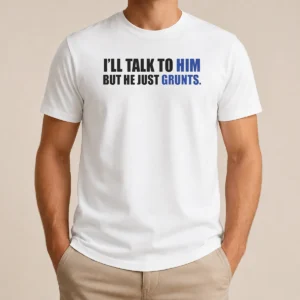 Nice Pretty I'Ll Talk To Him But He Just Grunts t shirt in black, front view with bold white text design